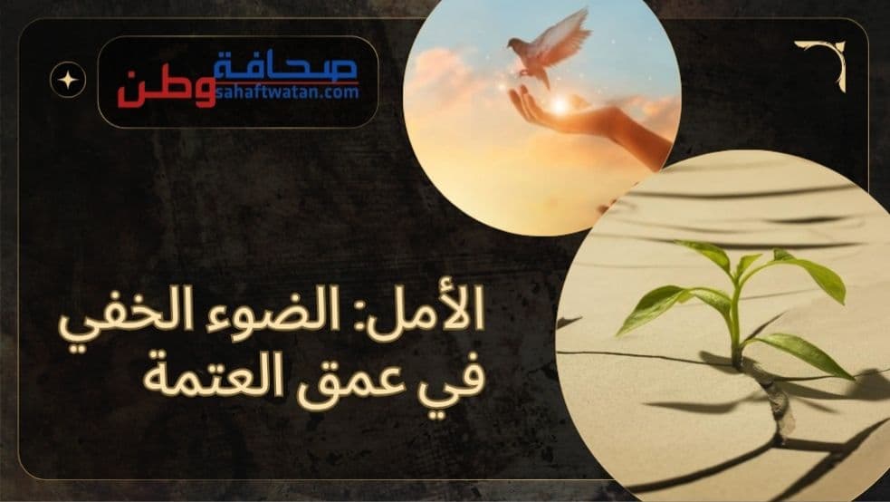 الأمل: الضوء الخفي في عمق العتمة